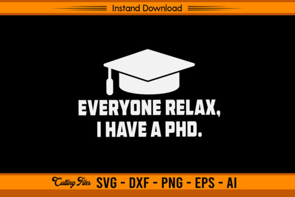 Everyone Relax I Have a PhD Funny Design Graphics and Crafts