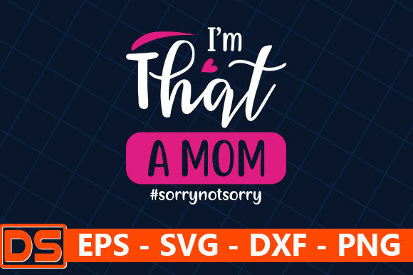 I'm That a Mom sorrynotsorry Graphics for Crafts and Publishing