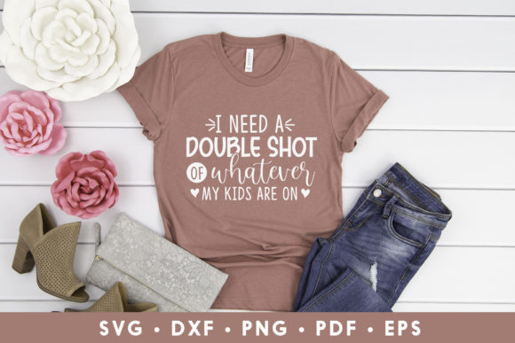 I Need a Double Shot, Sarcastic Mom SVG Graphics for Crafts